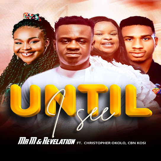 Mr M - Until I See ft. Revelation, Christopher Okolo & Minstrel Cbn Kosi