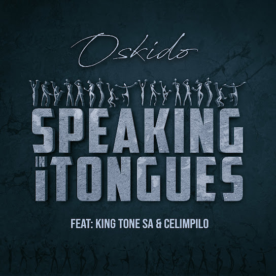 Oskido - Speaking in Tongues ft. King Tone Sa & Celimpilo