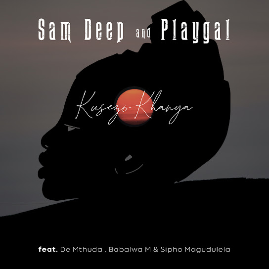 Sam Deep - Kusezo Khanya ft. Playgal, De Mthuda, Babalwa M & Sipho Magudulela