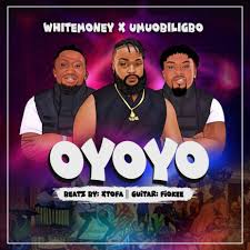 White Money – Oyoyo ft. Umu Obiligbo