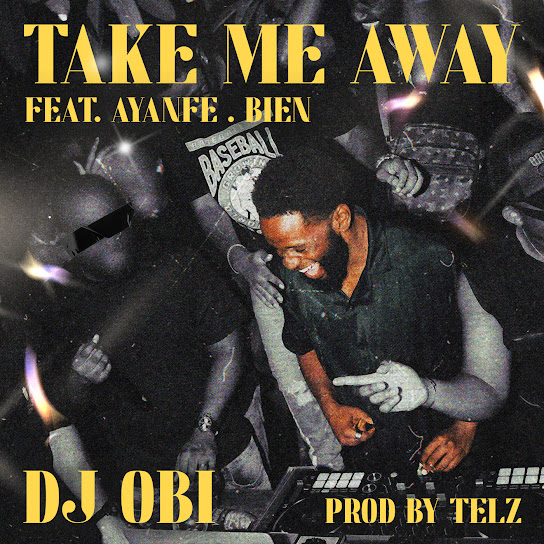 DJ OBI - Take Me Away ft. Ayanfe & Bien