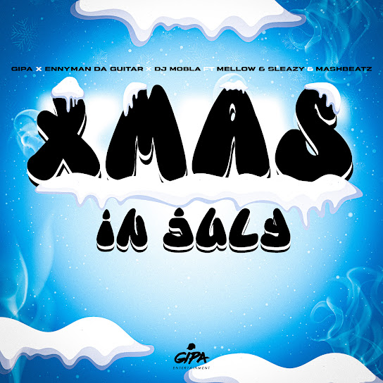 Gipa - Xmas In July ft. Enny Man Da Guitar, Dj Mobla, Mellow, Sleazy & MashBeatz