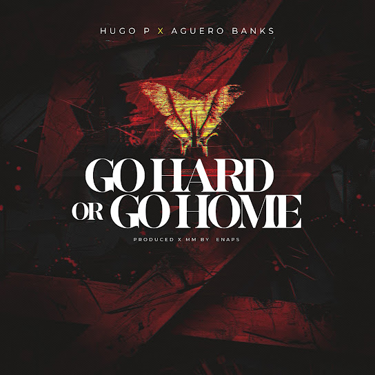 Hugo P – Go hard or Go home ft. Aguero banks