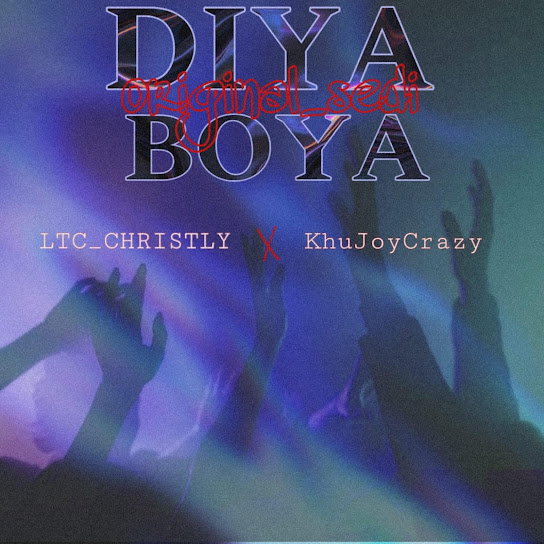 Original_sedi - Diya boya ft. KhuJoyCrazy & LTC_CHRISTLY