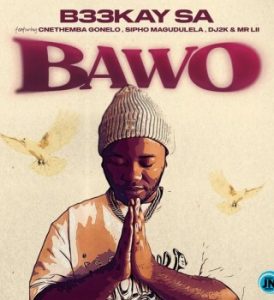 B33kay SA – Bawo Ft Sipho Magudulela, Cnethemba Gonelo, Dj 2k & Mr Lii