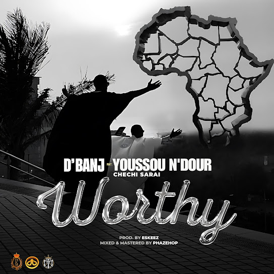 D'banj - Worthy Ft. Chechi Sarai & Youssou N'dour