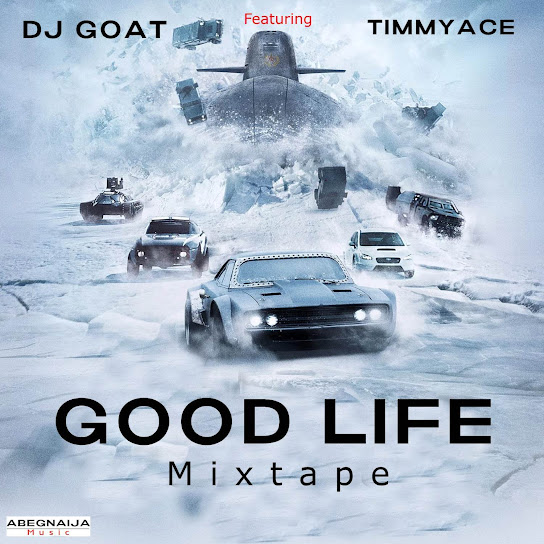 Dj Goat - Good Life Mixtape ft. Timmyace