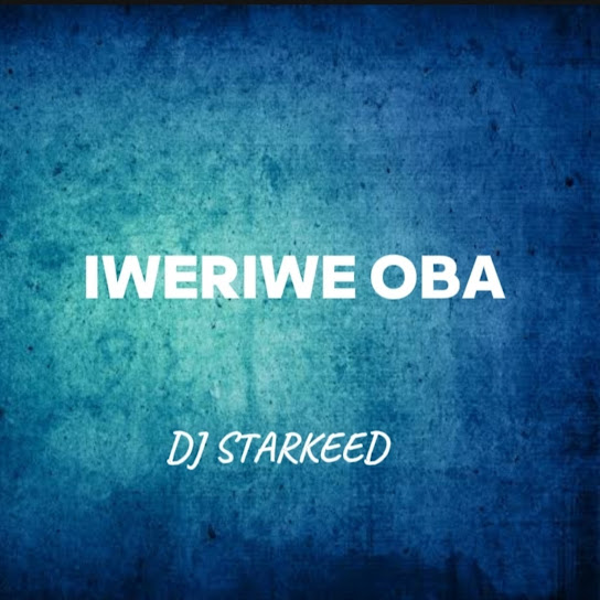 Dj Starkeed - Iweriwe Oba (Remix)