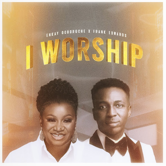 Enkay Ogboruche – I Worship ft. Frank Edwards