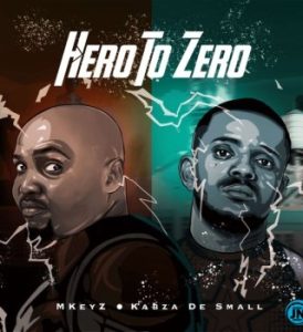 Hero To Zero -  Mkeyz (feat. Kabza De Small)