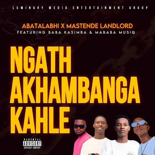 Abatalabhi - Ngath Akhambanga Kahle Ft. Mastende Landlord, Mababa Musiq & Baba KaSimba