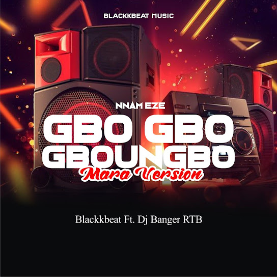 Blackk Beat Music – Gbo Gbo Gbonugbo (DJ Banger RTB Remix Mara Version) ft. DJ Banger RTB