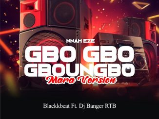 Blackk Beat Music – Gbo Gbo Gbonugbo (DJ Banger RTB Remix Mara Version) ft. DJ Banger RTB