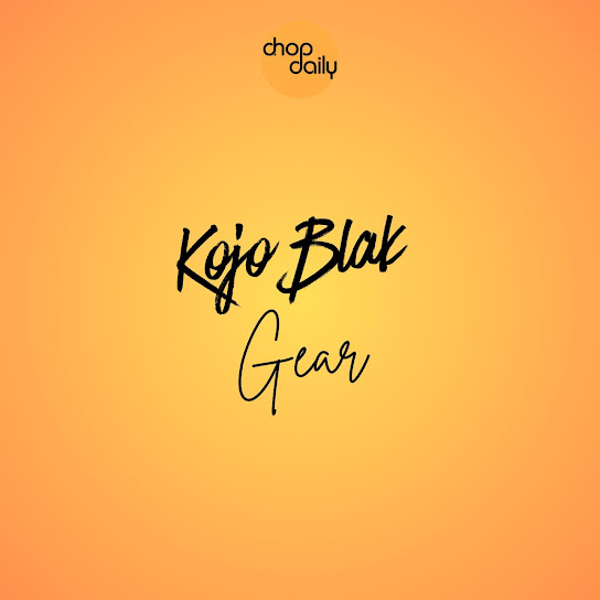 Chop Daily - Gear Ft. KOJO BLAK