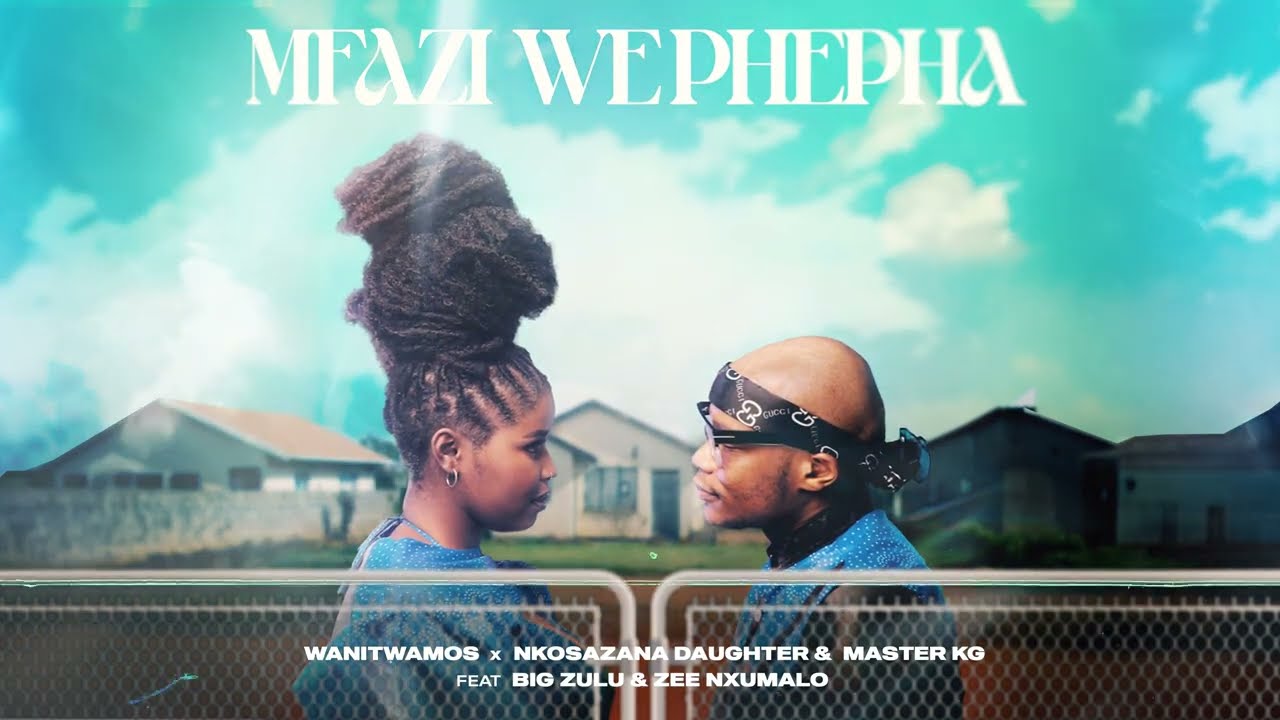 Wanitwa Mos & Nkosazana Daughter - Mfazi We Phepha ft. Master KG, Big Zulu & Zee Nxumalo