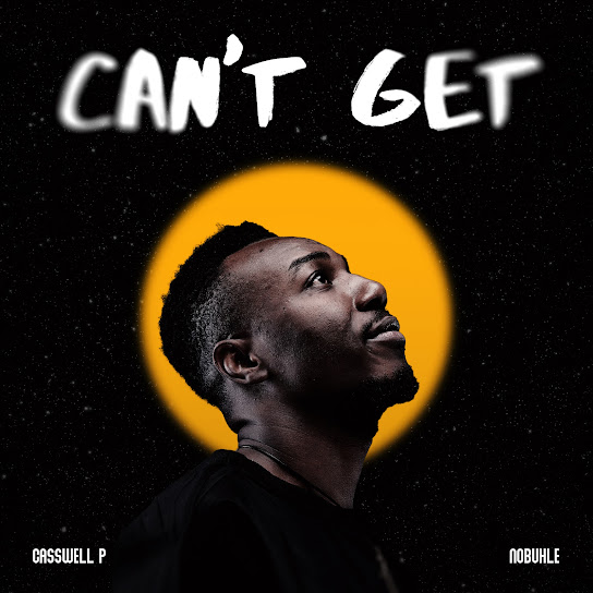 Casswell P - Can't Get ft. Nobuhle