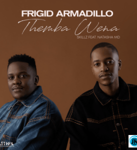 Frigid Armadillo – Themba Wena Ft Skillz & NATASHA MD