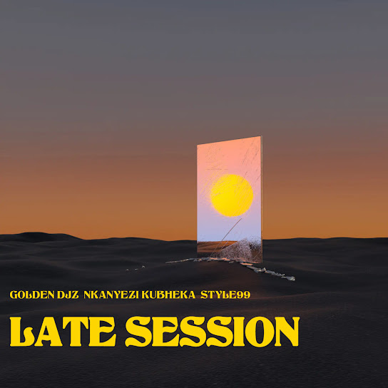 Golden DJz - Late Session ft. Nkanyezi Kubheka & STYLE99