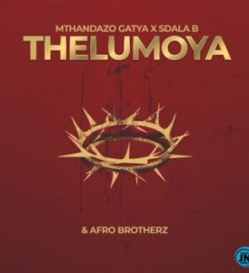 Mthandazo Gatya – THELUMOYA ft. Afrobrotherz & Sdala B