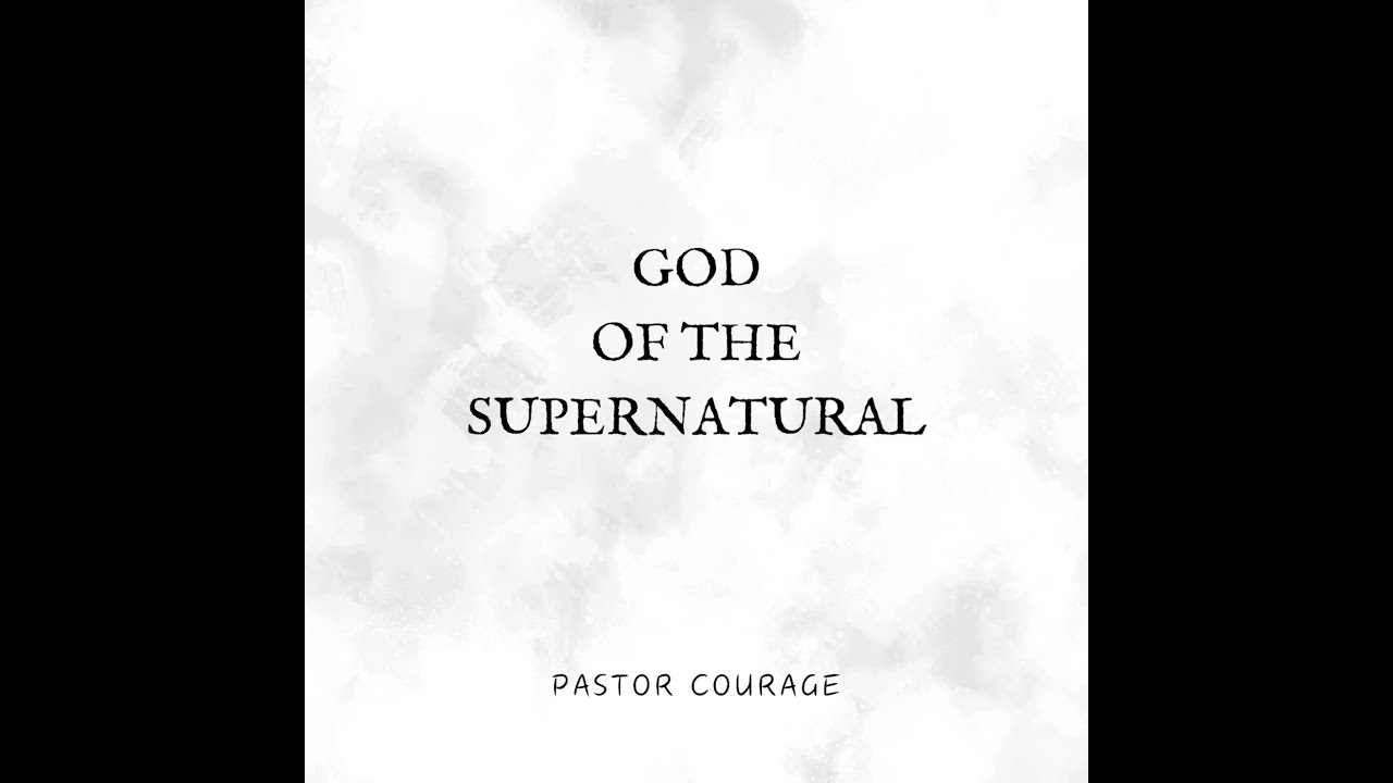 Pastor COURAGE – GOD Of The Supernatural