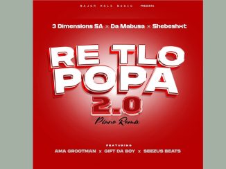 3 Dimensions SA – Re Tlo Popa 2.0  Da Boy, Ama Grootman &SeeZusBeats ft. Shebeshxt, DaMabusa & Gi