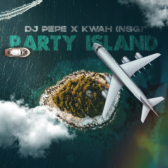 Dj Pepe x KwaH[NSG] – Party Island