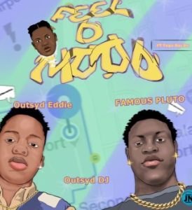 Outsyd DJ – Feel D Mood Ft. Famous Pluto, Outsyd Eddie & Tega Boi DC