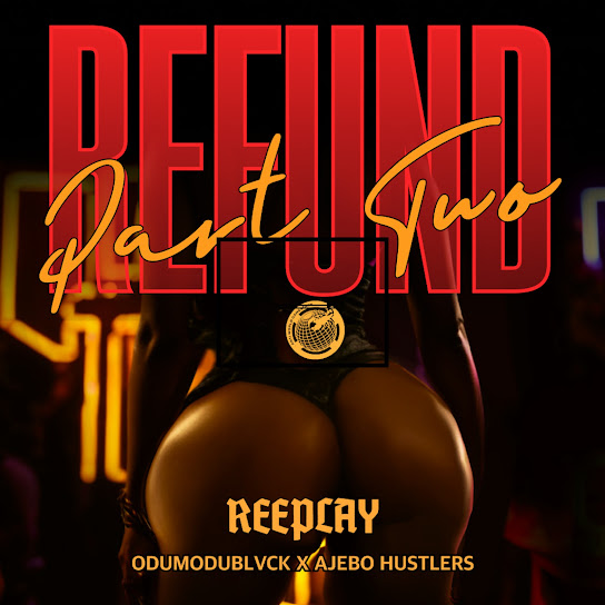 Reeplay - Refund (Part 2) Ft. Odumodublvck & Ajebo hustlers